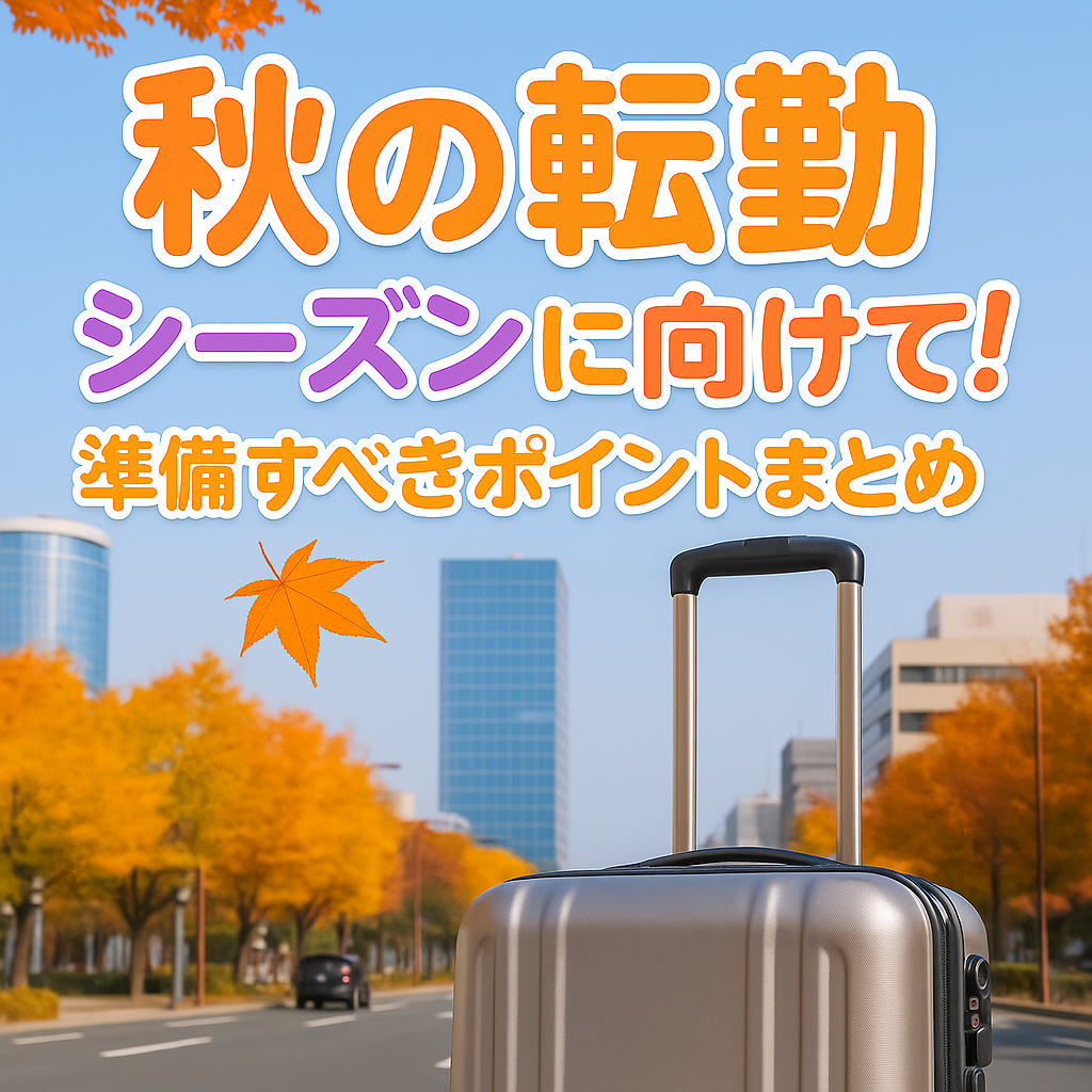 秋の転勤シーズンに向けて！準備すべきポイント